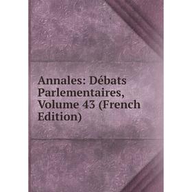 

Книга Annales: Débats Parlementaires, Volume 43 (French Edition)