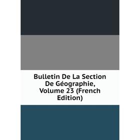 

Книга Bulletin De La Section De Géographie, Volume 23 (French Edition)