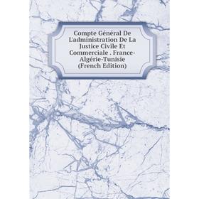 

Книга Compte Général De L'administration De La Justice Civile Et Commerciale. France-Algérie-Tunisie (French Edition)
