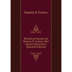 

Книга Pictóricas Poesias De Ramon N. Franco (Del Ateneo Mexicano. ) (Spanish Edition)