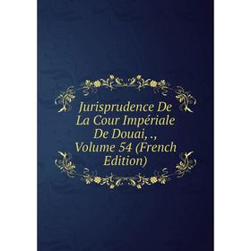 

Книга Jurisprudence De La Cour Impériale De Douai,, Volume 54