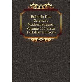 

Книга Bulletin Des Sciences Mathématiques, Volume 117, issue 1 (Italian Edition)