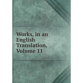 

Книга Works, in an English Translation, Volume 11