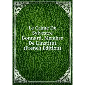 

Книга Le Crime De Sylvestre Bonnard, Membre De L'institut
