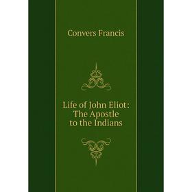 

Книга Life of John Eliot: The Apostle to the Indians