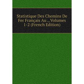 

Книга Statistique Des Chemins De Fer Français Au., Volumes 1-2 (French Edition)