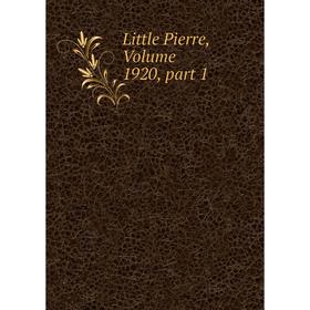 

Книга Little Pierre, Volume 1920, part 1