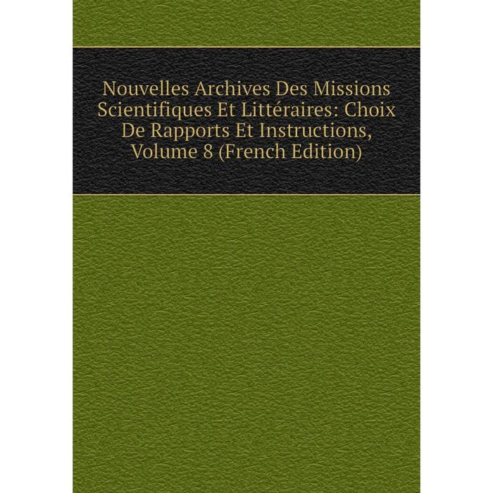 фото Книга nouvelles archives des missions scientifiques et littéraire s: choix de rapports et instructions, volume 8 nobel press