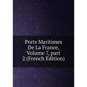 

Книга Ports Maritimes De La France, Volume 7, part 2 (French Edition)