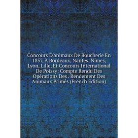 

Книга Concours D'animaux De Boucherie En 1857, À Bordeaux, Nantes, Nîmes, Lyon, Lille, Et Concours International De Poissy: Compte Rendu Des Opération