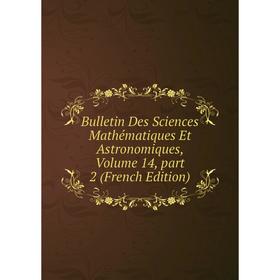 

Книга Bulletin Des Sciences Mathématiques Et Astronomiques, Volume 14, part 2 (French Edition)