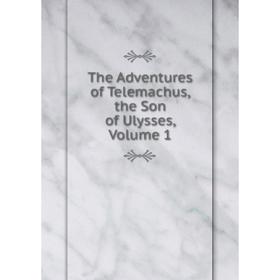 

Книга The Adventures of Telemachus, the Son of Ulysses, Volume 1