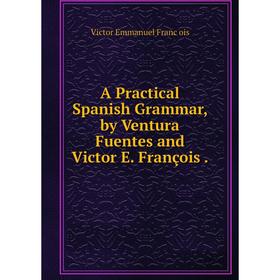 

Книга A Practical Spanish Grammar, by Ventura Fuentes and Victor E. François.