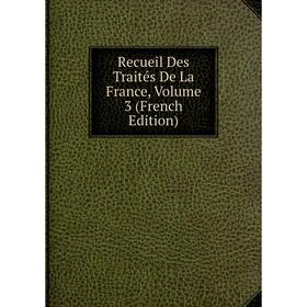 

Книга Recueil Des Traités De La France, Volume 3 (French Edition)