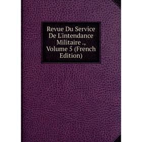 

Книга Revue Du Service De L'intendance Militaire., Volume 5 (French Edition)