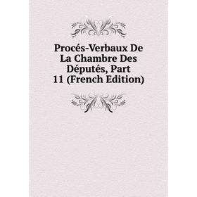 

Книга Procés-Verbaux De La Chambre Des Députés, Part 11 (French Edition)