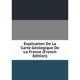 

Книга Explication De La Carte Géologique De La France (French Edition)