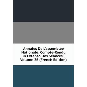 

Книга Annales De L'assemblée Nationale: Compte-Rendu in Extenso Des Séances., Volume 26 (French Edition)