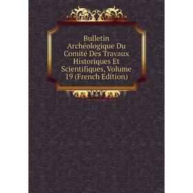 

Книга Bulletin Archéologique Du Comité Des Travaux Historiques Et Scientifiques, Volume 19 (French Edition)