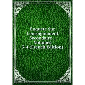 

Книга Enquete Sur L'enseignement Secondaire., Volumes 3-4 (French Edition)