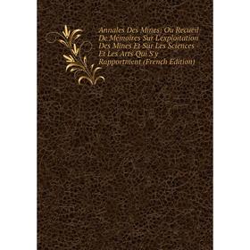

Книга Annales Des Mines: Ou Recueil De Mémoires Sur L'exploitation Des Mines Et Sur Les Sciences Et Les Arts Qui S'y Rapportment (French Edition)