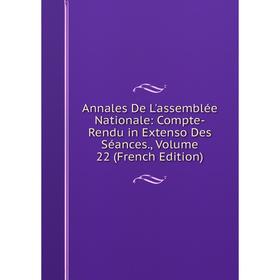 

Книга Annales De L'assemblée Nationale: Compte-Rendu in Extenso Des Séances., Volume 22 (French Edition)