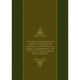 

Книга Circulaires, instructions et autres actes émanés du Ministère de l'interieur, ou, relatifs à ce département: de 1797 à 1821 inclusivement (Frenc
