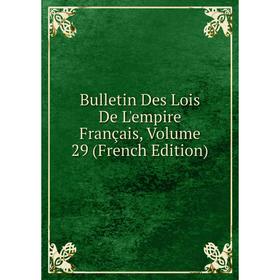 

Книга Bulletin Des Lois De L'empire Français, Volume 29 (French Edition)