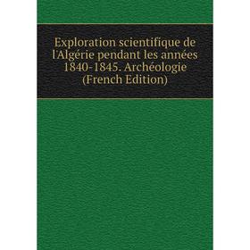 

Книга Exploration scientifique de l'Algérie pendant les années 1840-1845. Archéologie (French Edition)