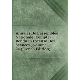 

Книга Annales De L'assemblée Nationale: Compte-Rendu in Extenso Des Séances., Volume 24 (French Edition)