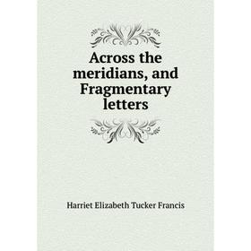 

Книга Across the meridians, and Fragmentary letters