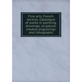 

Книга Fine arts, French section. Catalogue of works in painting, drawings, sculpture, medals-engravings and lithographs