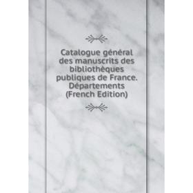 

Книга Catalogue général des manuscrits des bibliothèques publiques de France. Départements (French Edition)
