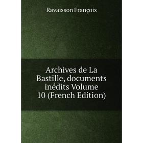 

Книга Archives de La Bastille, documents inédits Volume 10 (French Edition)
