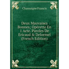 

Книга Deux Mauvaises Bonnes; Opérette En 1 Acte. Paroles De Ericaud & Delormel (French Edition)