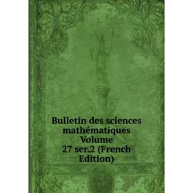 

Книга Bulletin des sciences mathématiques Volume 27 ser. 2 (French Edition)