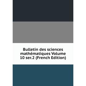 

Книга Bulletin des sciences mathématiques Volume 10 ser. 2 (French Edition)