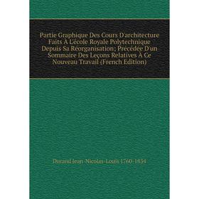 

Книга Partie Graphique Des Cours D'architecture Faits À L'école Royale Polytechnique Depuis Sa Réorganisation; Précédée D'un Sommaire Des Leçons Relat