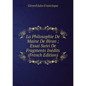 

Книга La Philosophie De Maine De Biran; Essai Suivi De Fragments Inédits