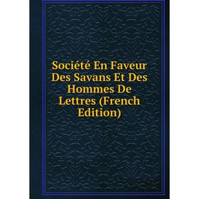 

Книга Société En Faveur Des Savans Et Des Hommes De Lettres (French Edition)