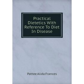

Книга Practical Dietetics With Reference To Diet In Disease