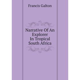 

Книга Narrative Of An Explorer In Tropical South Africa