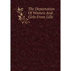 

Книга The Deportation Of Women And Girls From Lille