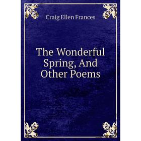 

Книга The Wonderful Spring, And Other Poems