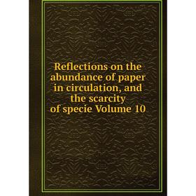 

Книга Reflections on the abundance of paper in circulation, and the scarcity of specie Volume 10