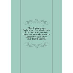 

Книга Edits, Ordonnances, Déclarations Et Arrêts Relatifs À La Tenure Seigneuriale, Demandés Par Une Adresse De L'assemblée Législative, 1851 (French
