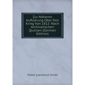 

Книга Zur Näheren Aufklärung Über Den Krieg Von 1812: Nach Archivalischen Quellen (German Edition)