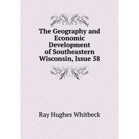 

Книга The Geography and Economic Development of Southeastern Wisconsin, Issue 58