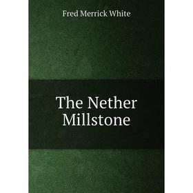 

Книга The Nether Millstone