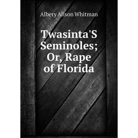 

Книга Twasinta'S Seminoles; Or, Rape of Florida